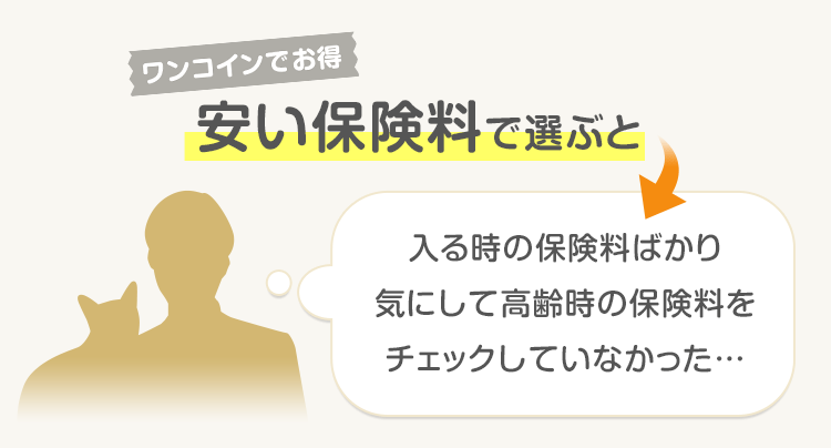 ワンコインでお得　安い保険料を選ぶと　入る時の保険料ばかり気にして高齢時の保険料をチェックしていなかった…
