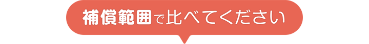 補償範囲で比べてください